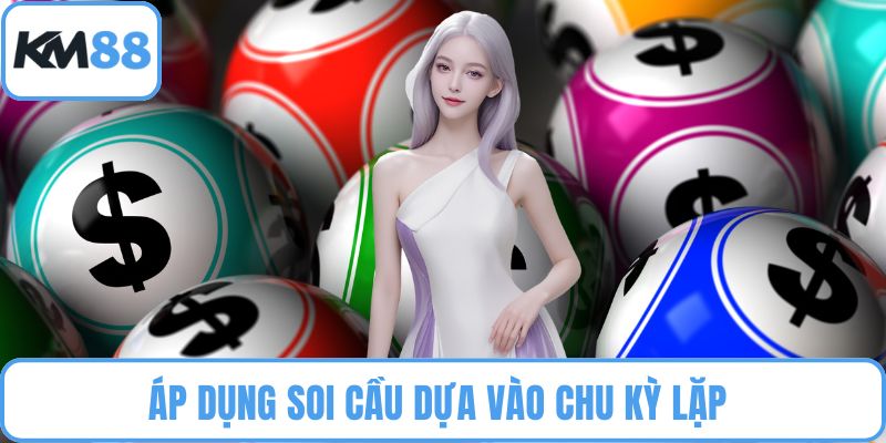 Áp dụng soi cầu dựa vào chu kỳ lặp